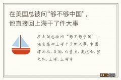 在美国总被问“够不够中国”，他直接回上海干了件大事