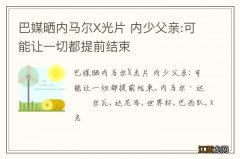 巴媒晒内马尔X光片 内少父亲:可能让一切都提前结束