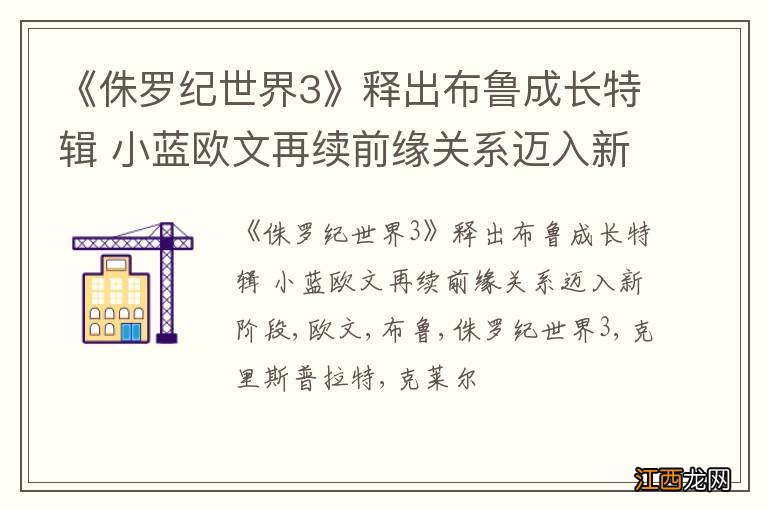 《侏罗纪世界3》释出布鲁成长特辑 小蓝欧文再续前缘关系迈入新阶段