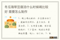 冬瓜海带豆腐汤什么时候喝比较好 需要怎么制作