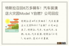 特斯拉召回8万多辆车！汽车装潢店火灾因Model Y自燃？公司回应来了