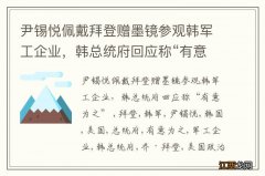 尹锡悦佩戴拜登赠墨镜参观韩军工企业，韩总统府回应称“有意为之”