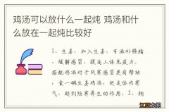 鸡汤可以放什么一起炖 鸡汤和什么放在一起炖比较好