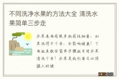 不同洗净水果的方法大全 清洗水果简单三步走