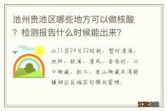 池州贵池区哪些地方可以做核酸？检测报告什么时候能出来？