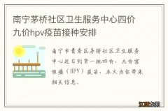 南宁茅桥社区卫生服务中心四价九价hpv疫苗接种安排