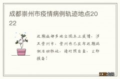 成都崇州市疫情病例轨迹地点2022