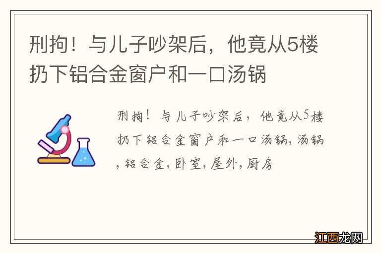 刑拘！与儿子吵架后，他竟从5楼扔下铝合金窗户和一口汤锅