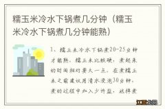 糯玉米冷水下锅煮几分钟能熟 糯玉米冷水下锅煮几分钟