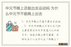 中元节晚上还能出去运动吗 为什么中元节不能晚上出去