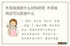 木耳炖鸡放什么材料好吃 木耳炖鸡还可以放些什么