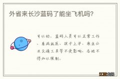 外省来长沙蓝码了能坐飞机吗？