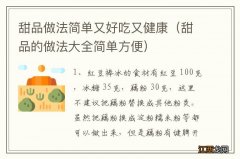 甜品的做法大全简单方便 甜品做法简单又好吃又健康