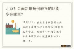 北京社会面新增病例较多的区街乡在哪里？