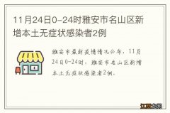 11月24日0-24时雅安市名山区新增本土无症状感染者2例