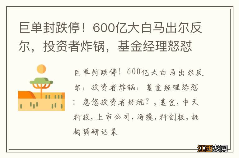 巨单封跌停！600亿大白马出尔反尔，投资者炸锅，基金经理怒怼：忽悠投资者好玩？