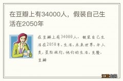 在豆瓣上有34000人，假装自己生活在2050年