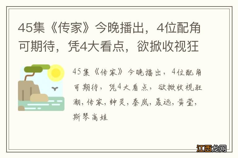 45集《传家》今晚播出，4位配角可期待，凭4大看点，欲掀收视狂潮