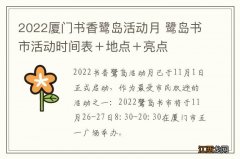 2022厦门书香鹭岛活动月 鹭岛书市活动时间表＋地点＋亮点