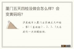 厦门五天四检没做会怎么样？会变黄码吗？