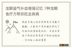 龙眼益气补血增强记忆 7种龙眼食疗方帮你吃走疾病