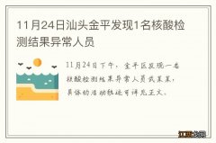 11月24日汕头金平发现1名核酸检测结果异常人员