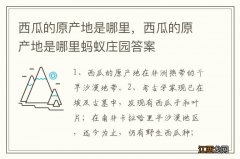 西瓜的原产地是哪里，西瓜的原产地是哪里蚂蚁庄园答案