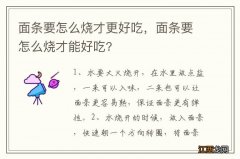 面条要怎么烧才更好吃，面条要怎么烧才能好吃?