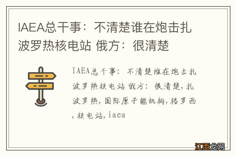 IAEA总干事：不清楚谁在炮击扎波罗热核电站 俄方：很清楚