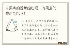 有黑点的香蕉能吃吗 带黑点的香蕉能吃吗