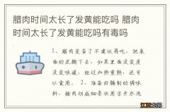 腊肉时间太长了发黄能吃吗 腊肉时间太长了发黄能吃吗有毒吗