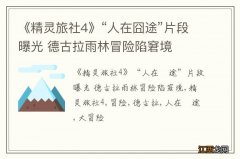 《精灵旅社4》“人在囧途”片段曝光 德古拉雨林冒险陷窘境