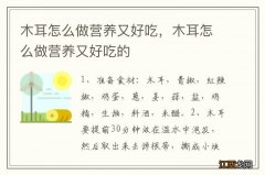 木耳怎么做营养又好吃，木耳怎么做营养又好吃的