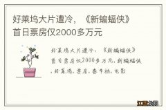 好莱坞大片遭冷，《新蝙蝠侠》首日票房仅2000多万元