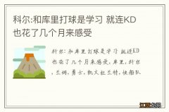 科尔:和库里打球是学习 就连KD也花了几个月来感受