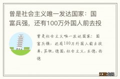 曾是社会主义唯一发达国家：国富兵强，还有100万外国人前去投奔