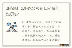 山药烧什么好吃又营养 山药烧什么好吃?