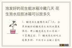 泡发好的花生能冰箱冷藏几天 花生泡水后放冰箱可以放多久