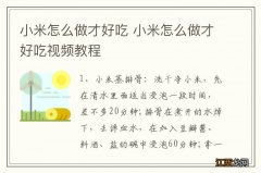 小米怎么做才好吃 小米怎么做才好吃视频教程