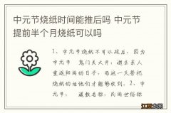 中元节烧纸时间能推后吗 中元节提前半个月烧纸可以吗