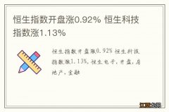 恒生指数开盘涨0.92% 恒生科技指数涨1.13%