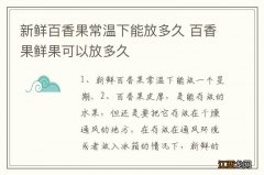 新鲜百香果常温下能放多久 百香果鲜果可以放多久