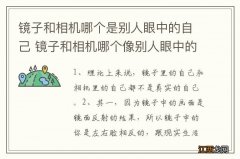 镜子和相机哪个是别人眼中的自己 镜子和相机哪个像别人眼中的自己