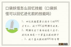 口袋妖怪可以回忆进化前的技能吗 口袋妖怪怎么回忆技能