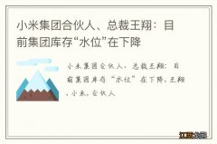 小米集团合伙人、总裁王翔：目前集团库存“水位”在下降