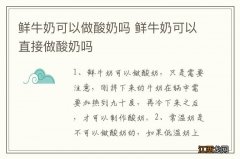 鲜牛奶可以做酸奶吗 鲜牛奶可以直接做酸奶吗