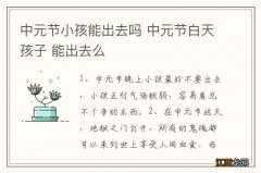 中元节小孩能出去吗 中元节白天孩子 能出去么