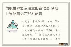 战舰世界怎么设置配音语言 战舰世界配音语言战斗配音