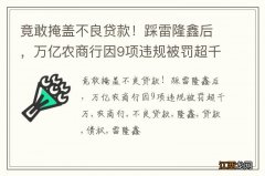 竟敢掩盖不良贷款！踩雷聕魏螅蛞谂┥绦幸?项违规被罚超千万