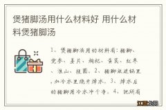 煲猪脚汤用什么材料好 用什么材料煲猪脚汤